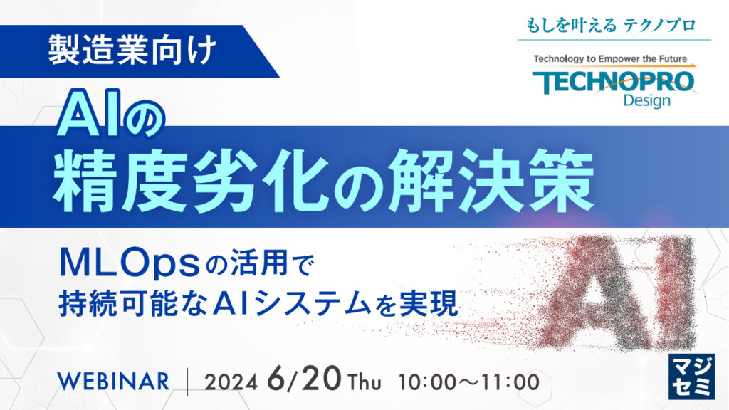 【WEBセミナー】（製造業向け）AIの精度劣化の解決策～MLOpsの活用で、持続可能なAIシステムを実現～ 開催のお知らせ[6月20日開催]