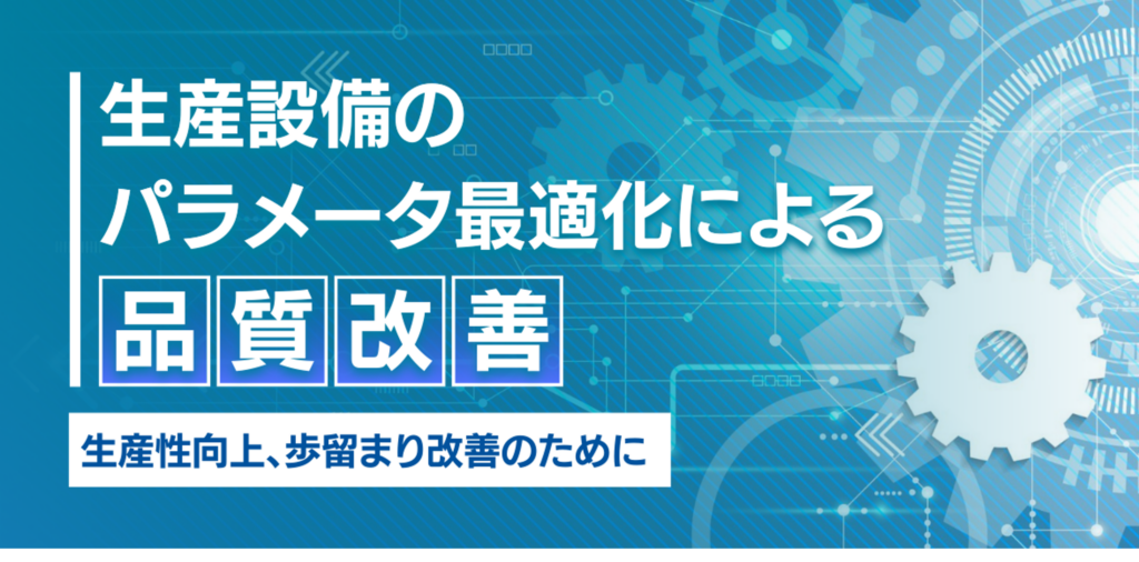 生産設備のパラメータ最適化による品質改善